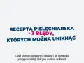 Recepta pielęgniarska: 3 błędy, których można uniknąć. Dziś porozmawiamy o błędach na recepcie pielęgniarskiej.