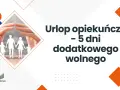 Ręce chroniące rodzinę z papieru. Informacja o urlopie opiekuńczym – 5 dni dodatkowego wolnego.