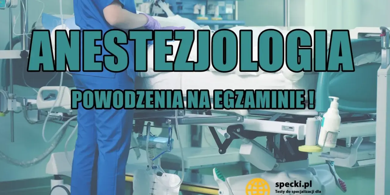 Anestezjologia: powodzenia na egzaminie! Przygotuj się do specjalizacji anestezjologicznej z nami.